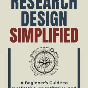 Research Design Simplified: A Beginner’s Guide to Qualitative, Quantitative, and Mixed Methods Research (Mastering Research: Design, Execution, and Publishing Me Simple)