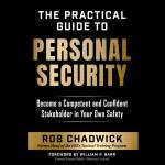 The Practical Guide to Personal Security: Become a Competent and Confident Stakeholder In Your Own Safety