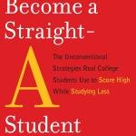 How to Become a Straight-A Student: The Unconventional Strategies Real College Students Use to Score High While Studying Less